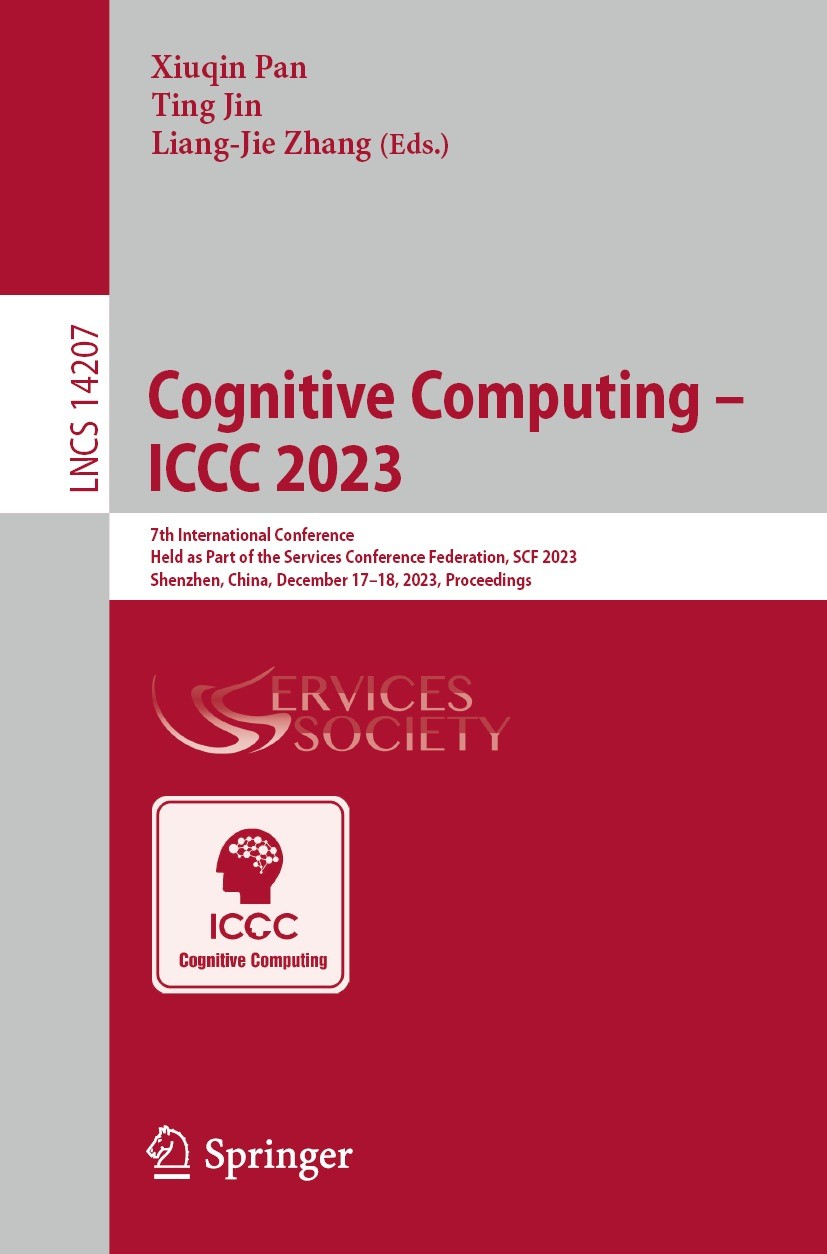 Titlebook: Cognitive Computing – ICCC 2023; 7th International Co Xiuqin Pan,Ting Jin,Liang-Jie Zhang Conference proceedings 2024 The Editor(s) (if app Titlebook: Cognitive Computing – ICCC 2023; 7th International Co Xiuqin Pan,Ting Jin,Liang-Jie Zhang Conference proceedings 2024 The Editor(s) (if app
