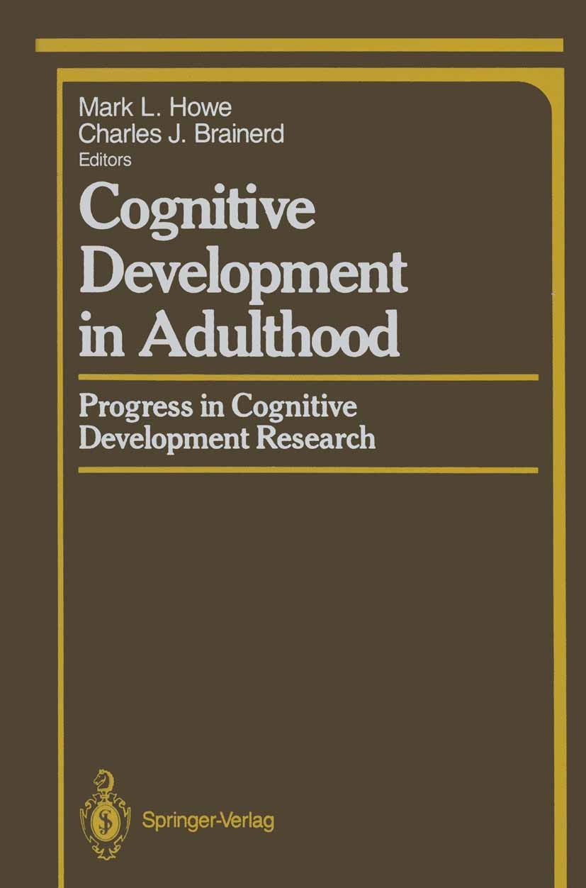 Titlebook: Cognitive Development in Adulthood; Progress in Cognitiv Mark L. Howe,Charles J. Brainerd Book 1988 Springer-Verlag New York Inc. 1988 Acti Titlebook: Cognitive Development in Adulthood; Progress in Cognitiv Mark L. Howe,Charles J. Brainerd Book 1988 Springer-Verlag New York Inc. 1988 Acti