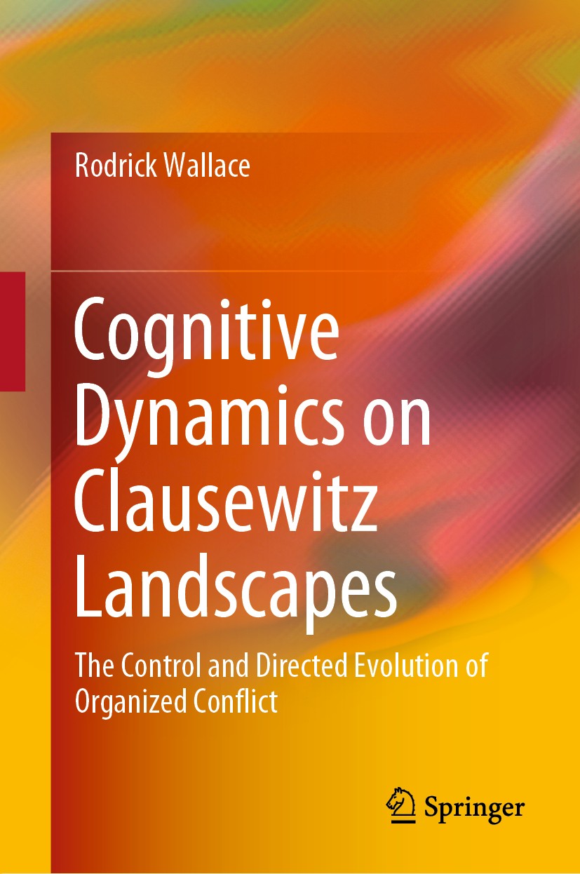 Titlebook: Cognitive Dynamics on Clausewitz Landscapes; The Control and Dire Rodrick Wallace Book 2020 Springer Nature Switzerland AG 2020 Data Rate T