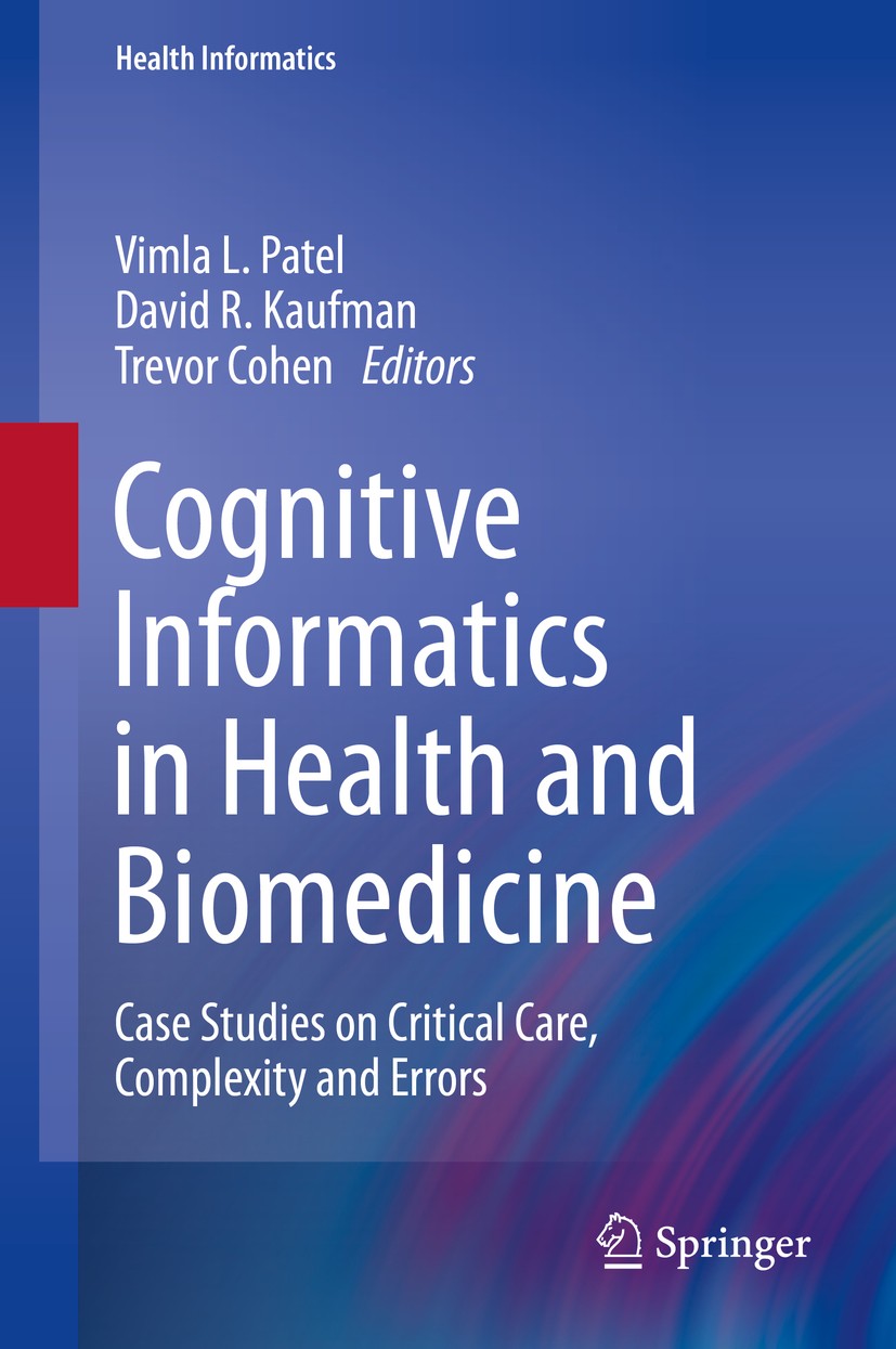 Titlebook: Cognitive Informatics in Health and Biomedicine; Case Studies on Crit Vimla L. Patel,David R. Kaufman,Trevor Cohen Book 2014 Springer-Verla Titlebook: Cognitive Informatics in Health and Biomedicine; Case Studies on Crit Vimla L. Patel,David R. Kaufman,Trevor Cohen Book 2014 Springer-Verla