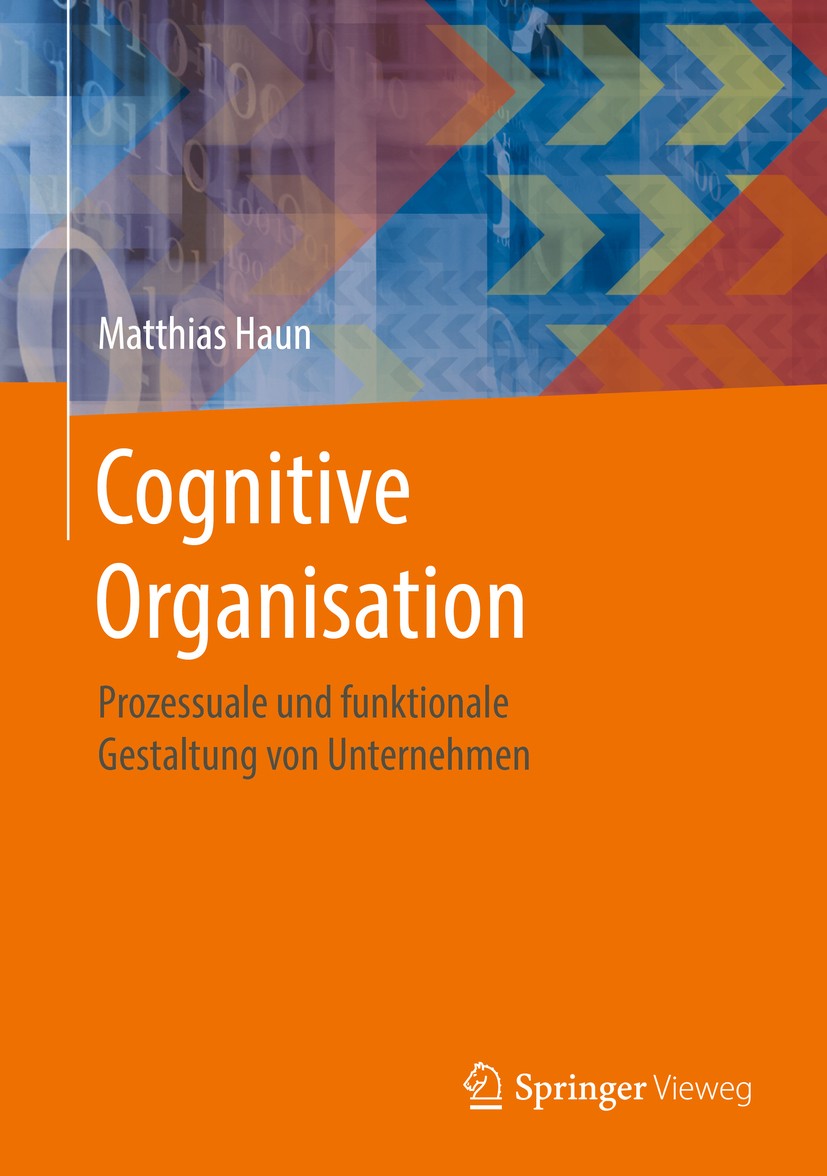 Titlebook: Cognitive Organisation; Prozessuale und funk Matthias Haun Book 2016 Springer Verlag GmbH 2016 Kognitionstheorie.Managementmethodik.Organis Titlebook: Cognitive Organisation; Prozessuale und funk Matthias Haun Book 2016 Springer Verlag GmbH 2016 Kognitionstheorie.Managementmethodik.Organis