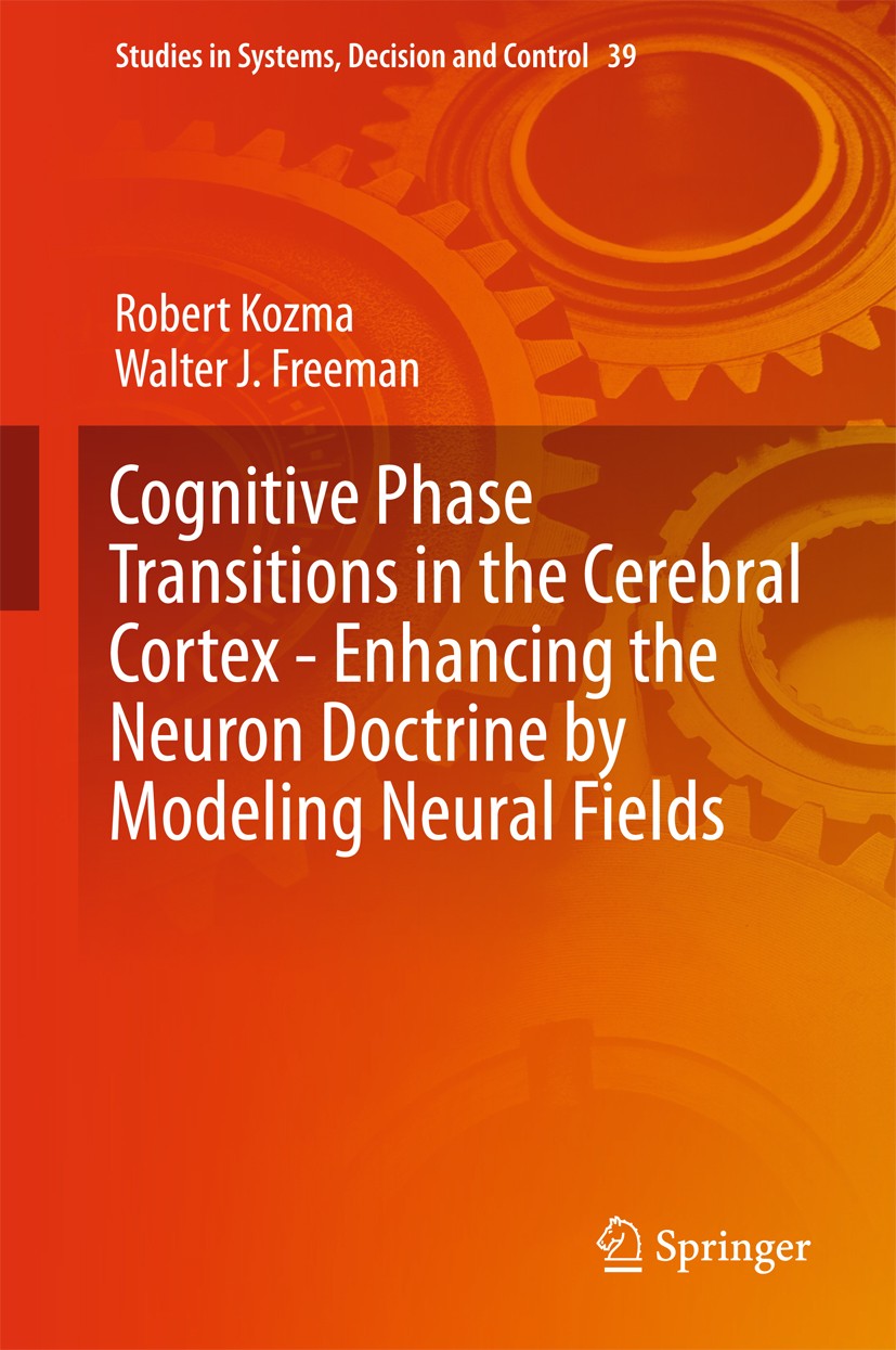 Titlebook: Cognitive Phase Transitions in the Cerebral Cortex - Enhancing the Neuron Doctrine by Modeling Neura; Robert Kozma,Walter J. Freeman Book Titlebook: Cognitive Phase Transitions in the Cerebral Cortex - Enhancing the Neuron Doctrine by Modeling Neura; Robert Kozma,Walter J. Freeman Book