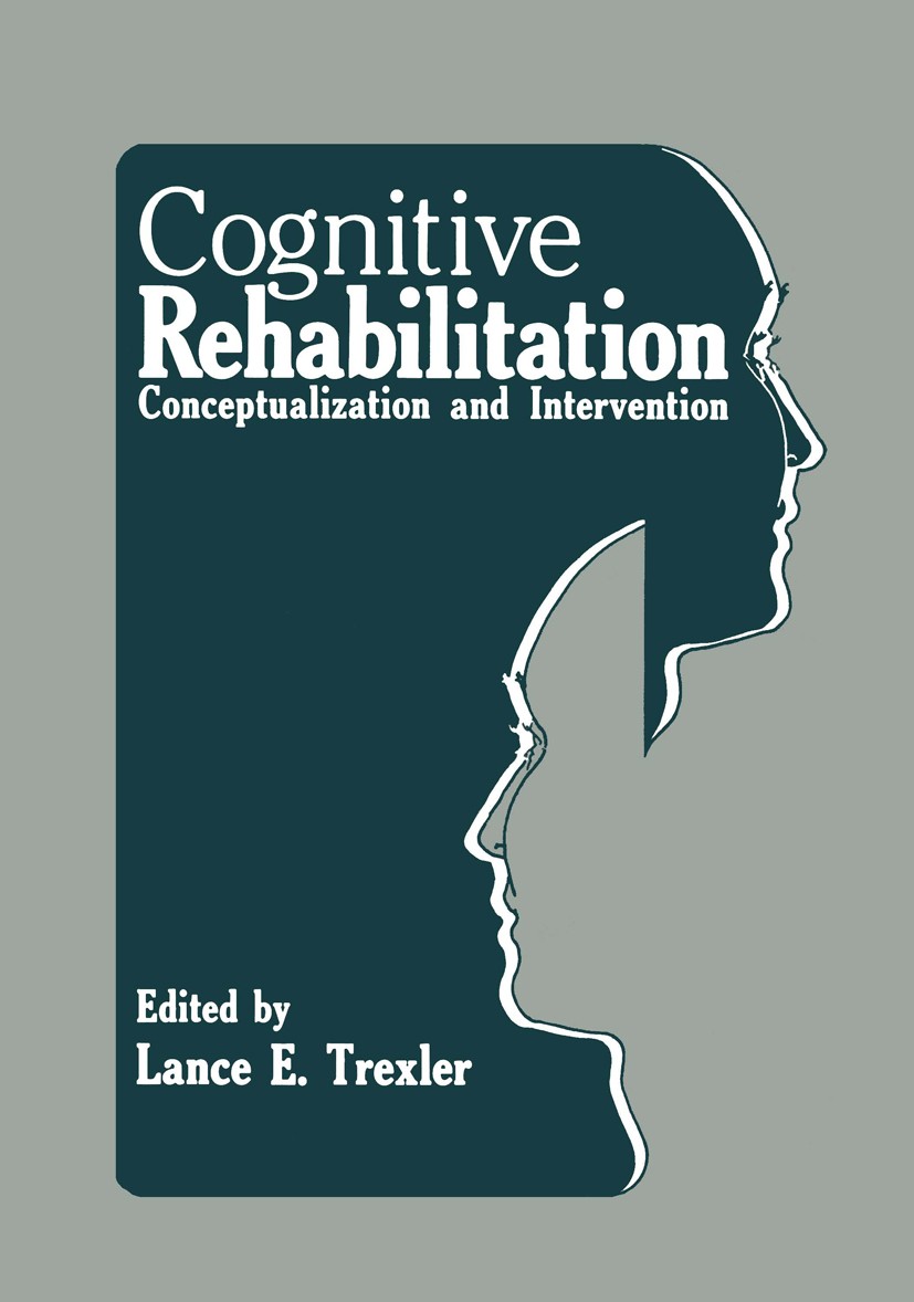 Titlebook: Cognitive Rehabilitation; Conceptualization an Lance E. Trexler (Coordinator) Book 1982 Plenum Press, New York 1982 Cognitive Process.Cogni Titlebook: Cognitive Rehabilitation; Conceptualization an Lance E. Trexler (Coordinator) Book 1982 Plenum Press, New York 1982 Cognitive Process.Cogni