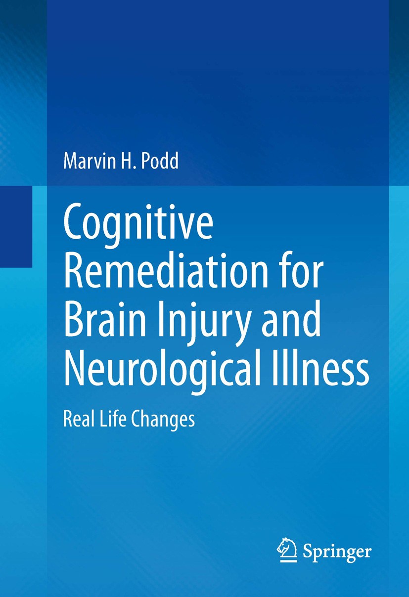 Titlebook: Cognitive Remediation for Brain Injury and Neurological Illness; Real Life Changes Marvin H. Podd Book 2012 Springer Science+Business Media Titlebook: Cognitive Remediation for Brain Injury and Neurological Illness; Real Life Changes Marvin H. Podd Book 2012 Springer Science+Business Media