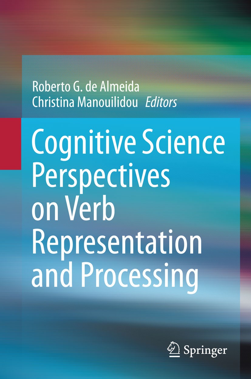 Titlebook: Cognitive Science Perspectives on Verb Representation and Processing; Roberto G. de Almeida,Christina Manouilidou Book 2015 Springer Inter Titlebook: Cognitive Science Perspectives on Verb Representation and Processing; Roberto G. de Almeida,Christina Manouilidou Book 2015 Springer Inter