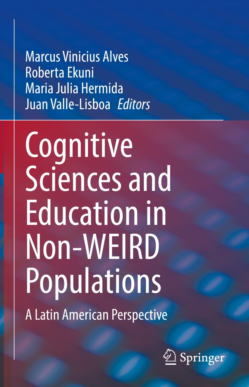 Titlebook: Cognitive Sciences and Education in Non-WEIRD Populations; A Latin American Per Marcus Vinicius Alves,Roberta Ekuni,Juan Valle-Lis Book 202 Titlebook: Cognitive Sciences and Education in Non-WEIRD Populations; A Latin American Per Marcus Vinicius Alves,Roberta Ekuni,Juan Valle-Lis Book 202