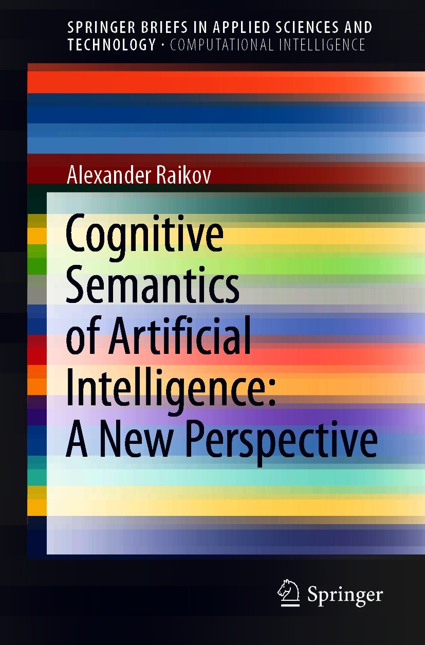 Titlebook: Cognitive Semantics of Artificial Intelligence: A New Perspective; Alexander Raikov Book 2021 The Author(s), under exclusive license to Sp Titlebook: Cognitive Semantics of Artificial Intelligence: A New Perspective; Alexander Raikov Book 2021 The Author(s), under exclusive license to Sp
