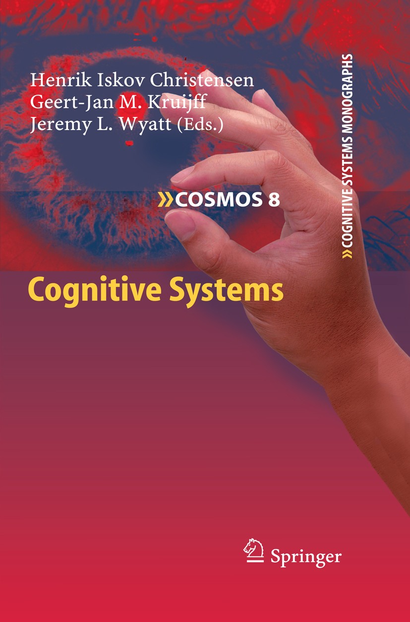 Titlebook: Cognitive Systems; Henrik Iskov Christensen,Geert-Jan M. Kruijff,Jere Book 2010 Springer-Verlag Berlin Heidelberg 2010 Action.Cognitve Sys Titlebook: Cognitive Systems; Henrik Iskov Christensen,Geert-Jan M. Kruijff,Jere Book 2010 Springer-Verlag Berlin Heidelberg 2010 Action.Cognitve Sys