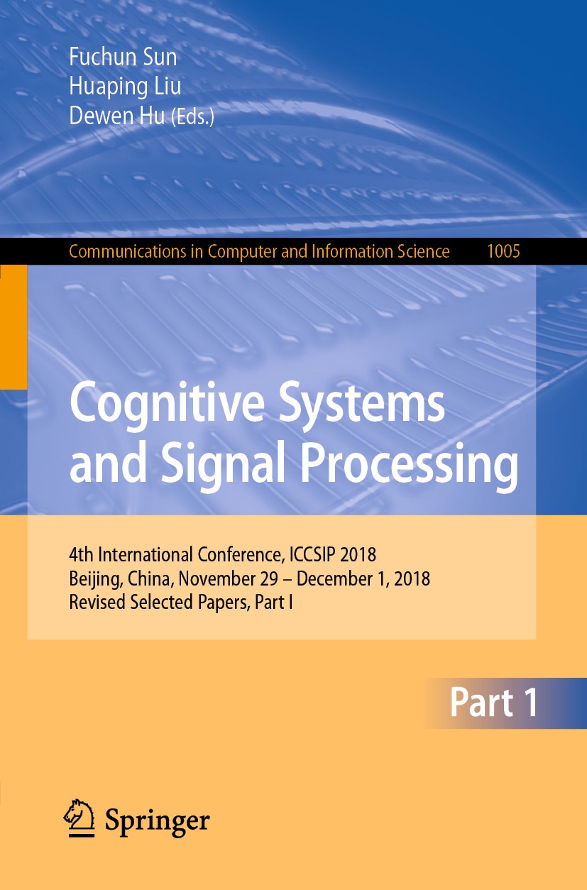 Titlebook: Cognitive Systems and Signal Processing; 4th International Co Fuchun Sun,Huaping Liu,Dewen Hu Conference proceedings 2019 Springer Nature S Titlebook: Cognitive Systems and Signal Processing; 4th International Co Fuchun Sun,Huaping Liu,Dewen Hu Conference proceedings 2019 Springer Nature S
