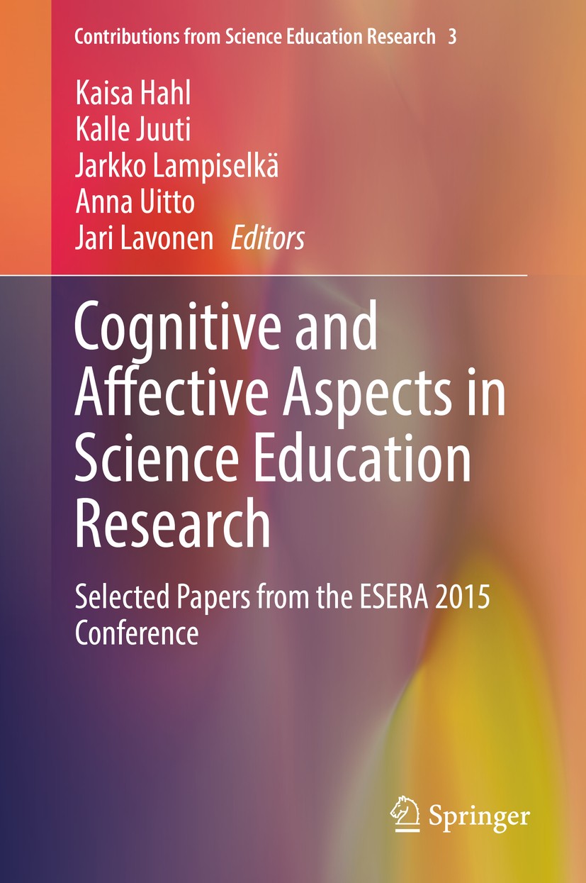 Titlebook: Cognitive and Affective Aspects in Science Education Research; Selected Papers from Kaisa Hahl,Kalle Juuti,Jari Lavonen Book 2017 Springer Titlebook: Cognitive and Affective Aspects in Science Education Research; Selected Papers from Kaisa Hahl,Kalle Juuti,Jari Lavonen Book 2017 Springer