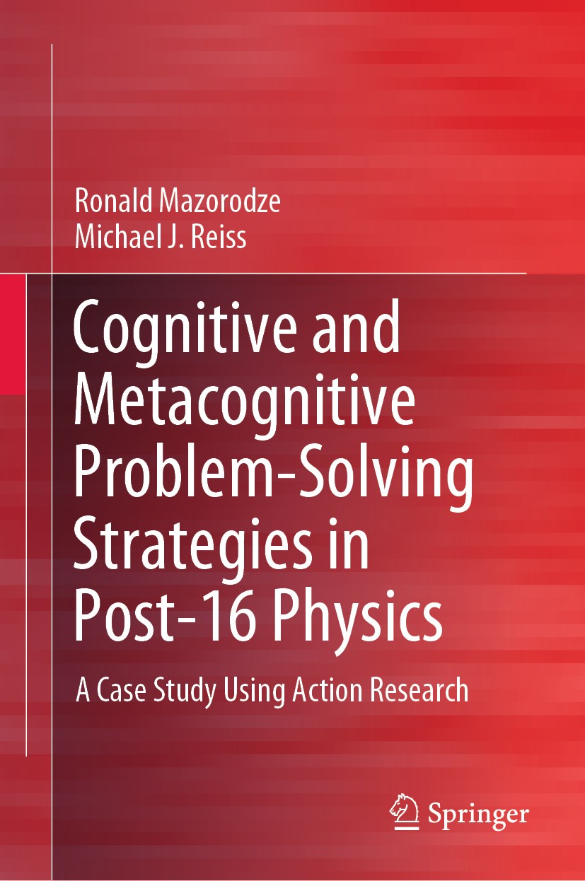 Titlebook: Cognitive and Metacognitive Problem-Solving Strategies in Post-16 Physics; A Case Study Using A Ronald Mazorodze,Michael J. Reiss Book 2019 Titlebook: Cognitive and Metacognitive Problem-Solving Strategies in Post-16 Physics; A Case Study Using A Ronald Mazorodze,Michael J. Reiss Book 2019