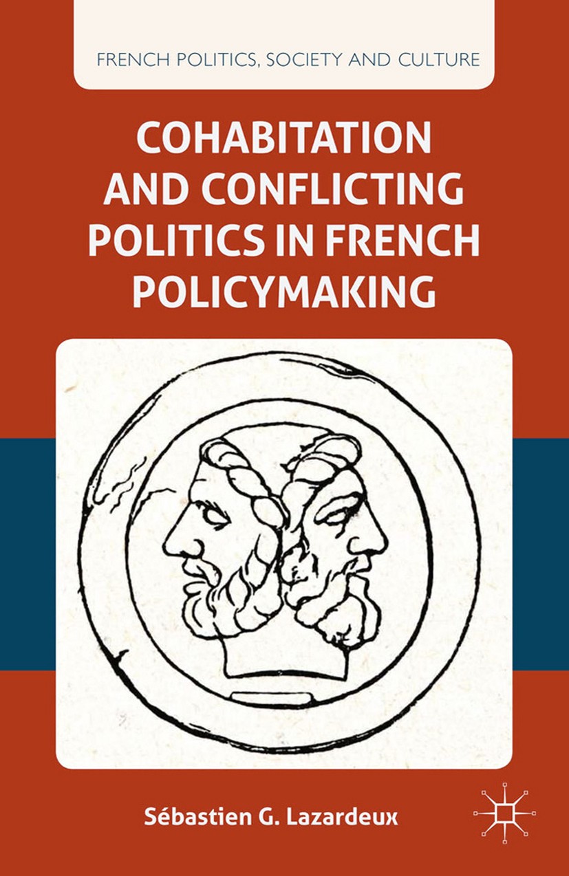 Titlebook: Cohabitation and Conflicting Politics in French Policymaking; Sébastien G. Lazardeux Book 2015 Palgrave Macmillan, a division of Macmillan Titlebook: Cohabitation and Conflicting Politics in French Policymaking; Sébastien G. Lazardeux Book 2015 Palgrave Macmillan, a division of Macmillan