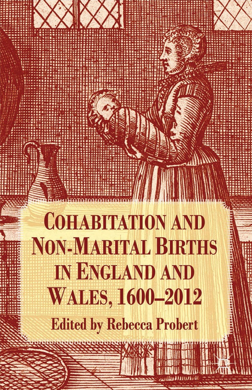 Titlebook: Cohabitation and Non-Marital Births in England and Wales, 1600-2012; Rebecca Probert (Professor of Law) Book 2014 Palgrave Macmillan, a di Titlebook: Cohabitation and Non-Marital Births in England and Wales, 1600-2012; Rebecca Probert (Professor of Law) Book 2014 Palgrave Macmillan, a di