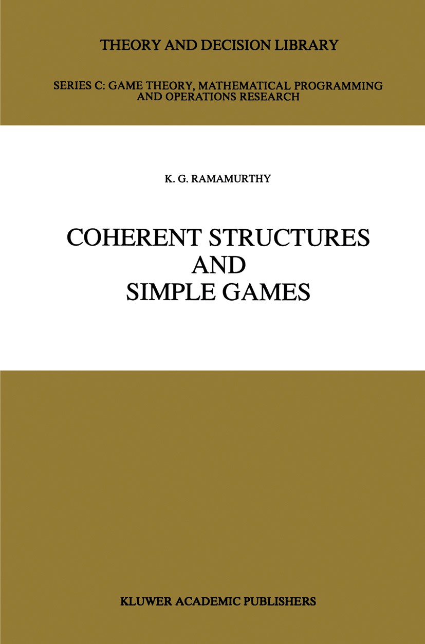 Titlebook: Coherent Structures and Simple Games; K. G. Ramamurthy Book 1990 Kluwer Academic Publishers 1990 control.game theory.quality.quality contr Titlebook: Coherent Structures and Simple Games; K. G. Ramamurthy Book 1990 Kluwer Academic Publishers 1990 control.game theory.quality.quality contr
