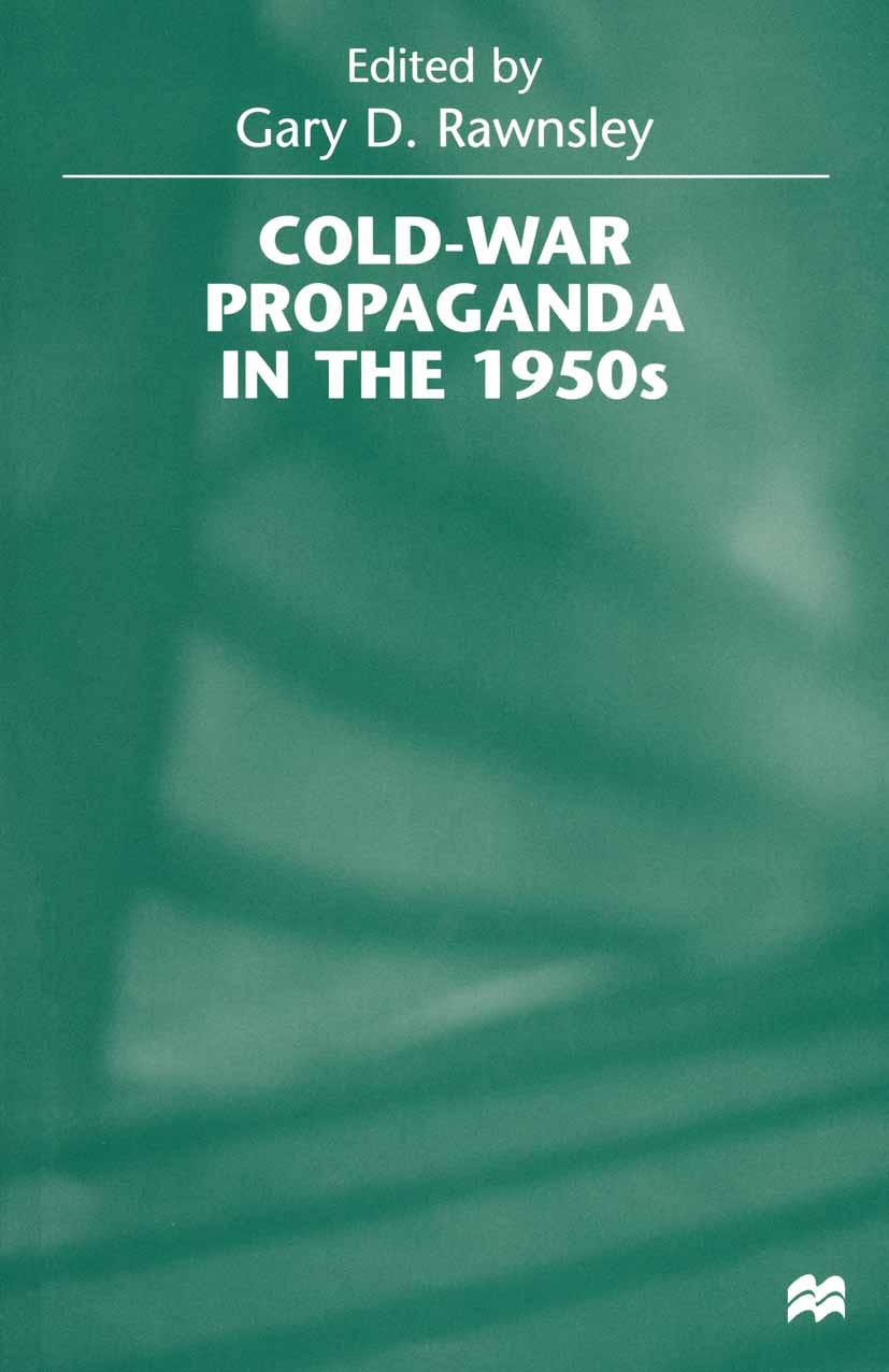 Titlebook: Cold-War Propaganda in the 1950s; Gary D. Rawnsley (Lecturer in Politics) Book 1999 Palgrave Macmillan, a division of Macmillan Publishers Titlebook: Cold-War Propaganda in the 1950s; Gary D. Rawnsley (Lecturer in Politics) Book 1999 Palgrave Macmillan, a division of Macmillan Publishers