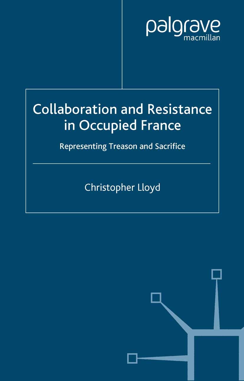 Titlebook: Collaboration and Resistance in Occupied France; Representing Treason Christopher Lloyd Book 2003 Palgrave Macmillan, a division of Macmill Titlebook: Collaboration and Resistance in Occupied France; Representing Treason Christopher Lloyd Book 2003 Palgrave Macmillan, a division of Macmill