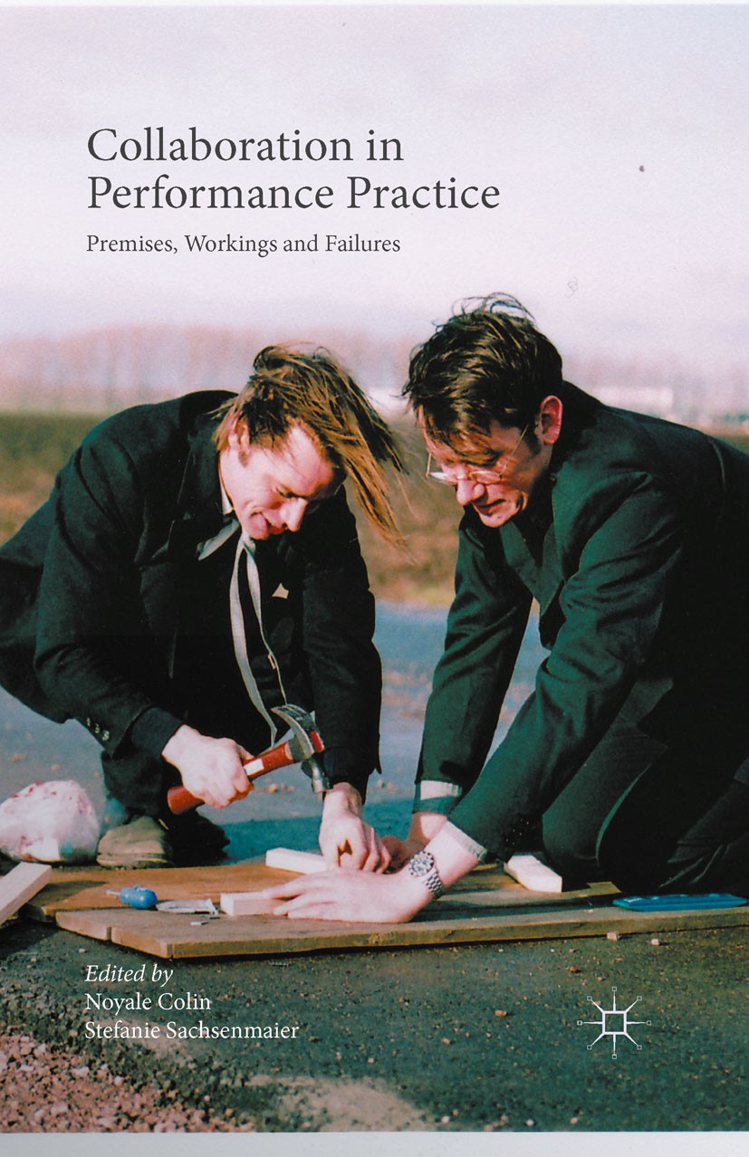 Titlebook: Collaboration in Performance Practice; Premises, Workings a Noyale Colin,Stefanie Sachsenmaier Book 2016 The Editor(s) (if applicable) and Titlebook: Collaboration in Performance Practice; Premises, Workings a Noyale Colin,Stefanie Sachsenmaier Book 2016 The Editor(s) (if applicable) and
