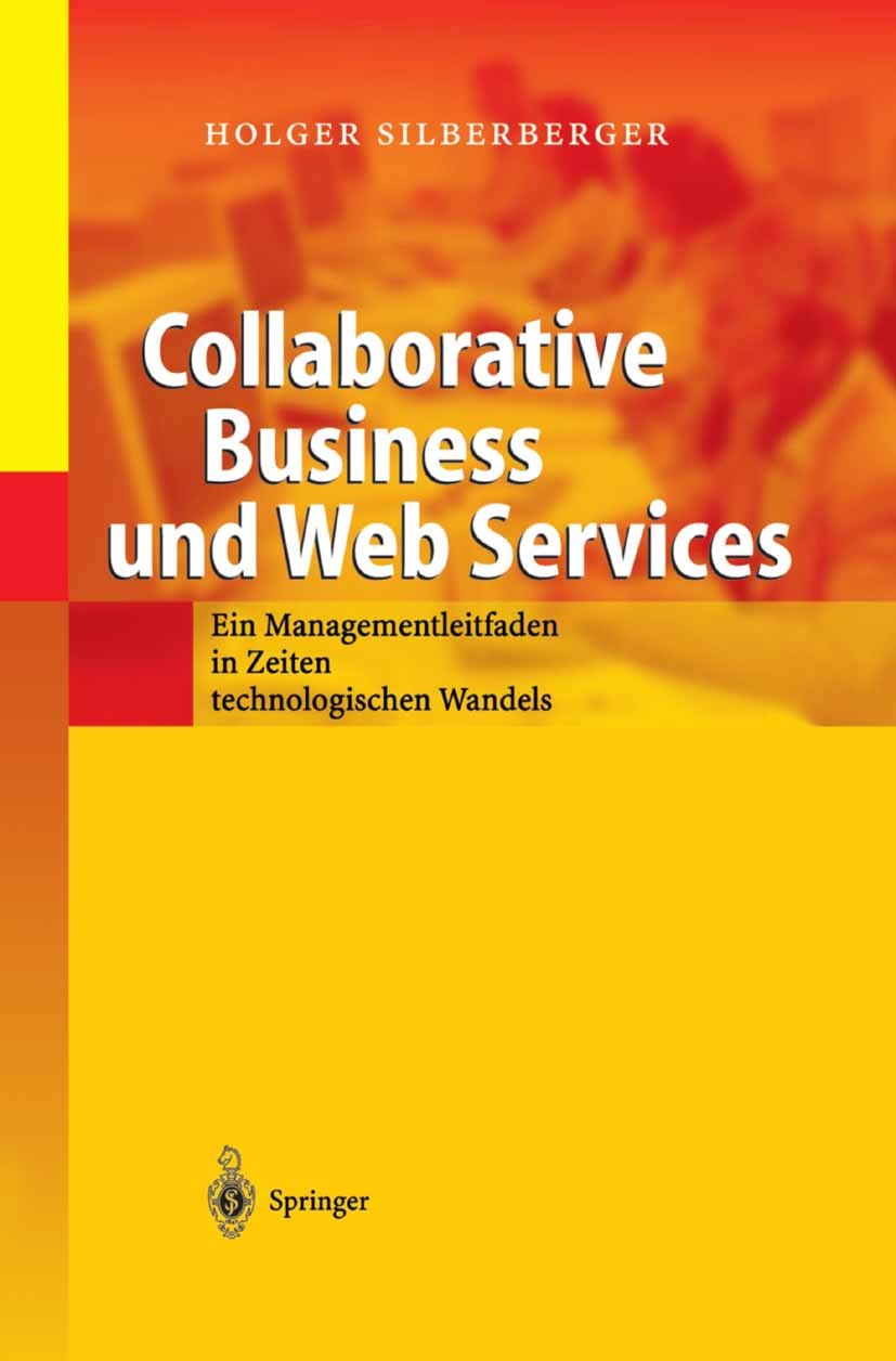Titlebook: Collaborative Business und Web Services; Ein Managementleitfa Holger Silberberger Book 2003 Springer-Verlag Berlin Heidelberg 2003 Business Titlebook: Collaborative Business und Web Services; Ein Managementleitfa Holger Silberberger Book 2003 Springer-Verlag Berlin Heidelberg 2003 Business