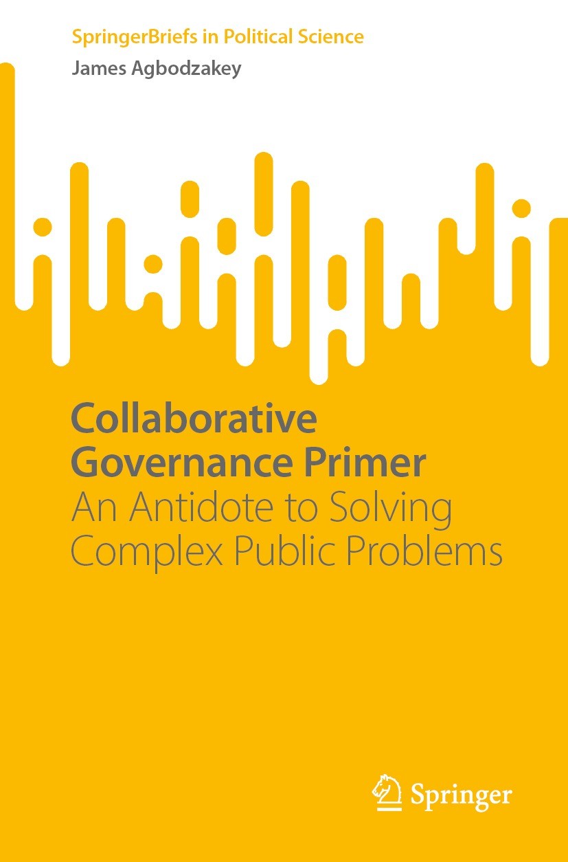 Titlebook: Collaborative Governance Primer; An Antidote to Solvi James Agbodzakey Book 2024 The Editor(s) (if applicable) and The Author(s), under exc Titlebook: Collaborative Governance Primer; An Antidote to Solvi James Agbodzakey Book 2024 The Editor(s) (if applicable) and The Author(s), under exc