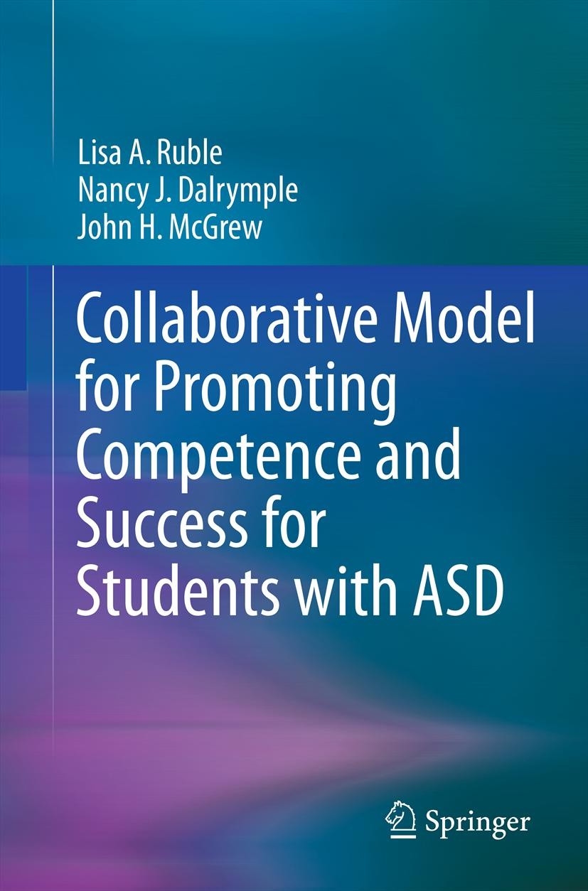 Titlebook: Collaborative Model for Promoting Competence and Success for Students with ASD; Lisa A. Ruble,Nancy J. Dalrymple,John H. McGrew Book 2012 Titlebook: Collaborative Model for Promoting Competence and Success for Students with ASD; Lisa A. Ruble,Nancy J. Dalrymple,John H. McGrew Book 2012