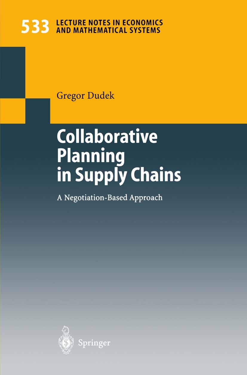 Titlebook: Collaborative Planning in Supply Chains; A Negotiation-Based Gregor Dudek Book 20041st edition Springer-Verlag Berlin Heidelberg 2004 Coll Titlebook: Collaborative Planning in Supply Chains; A Negotiation-Based Gregor Dudek Book 20041st edition Springer-Verlag Berlin Heidelberg 2004 Coll