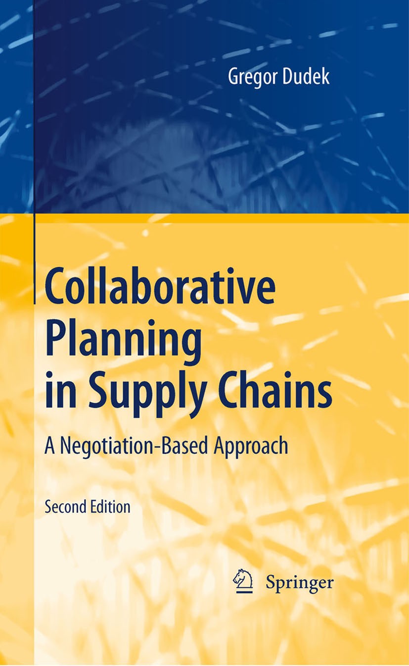 Titlebook: Collaborative Planning in Supply Chains; A Negotiation-Based Gregor Dudek Book 2009Latest edition Springer-Verlag Berlin Heidelberg 2009 C Titlebook: Collaborative Planning in Supply Chains; A Negotiation-Based Gregor Dudek Book 2009Latest edition Springer-Verlag Berlin Heidelberg 2009 C