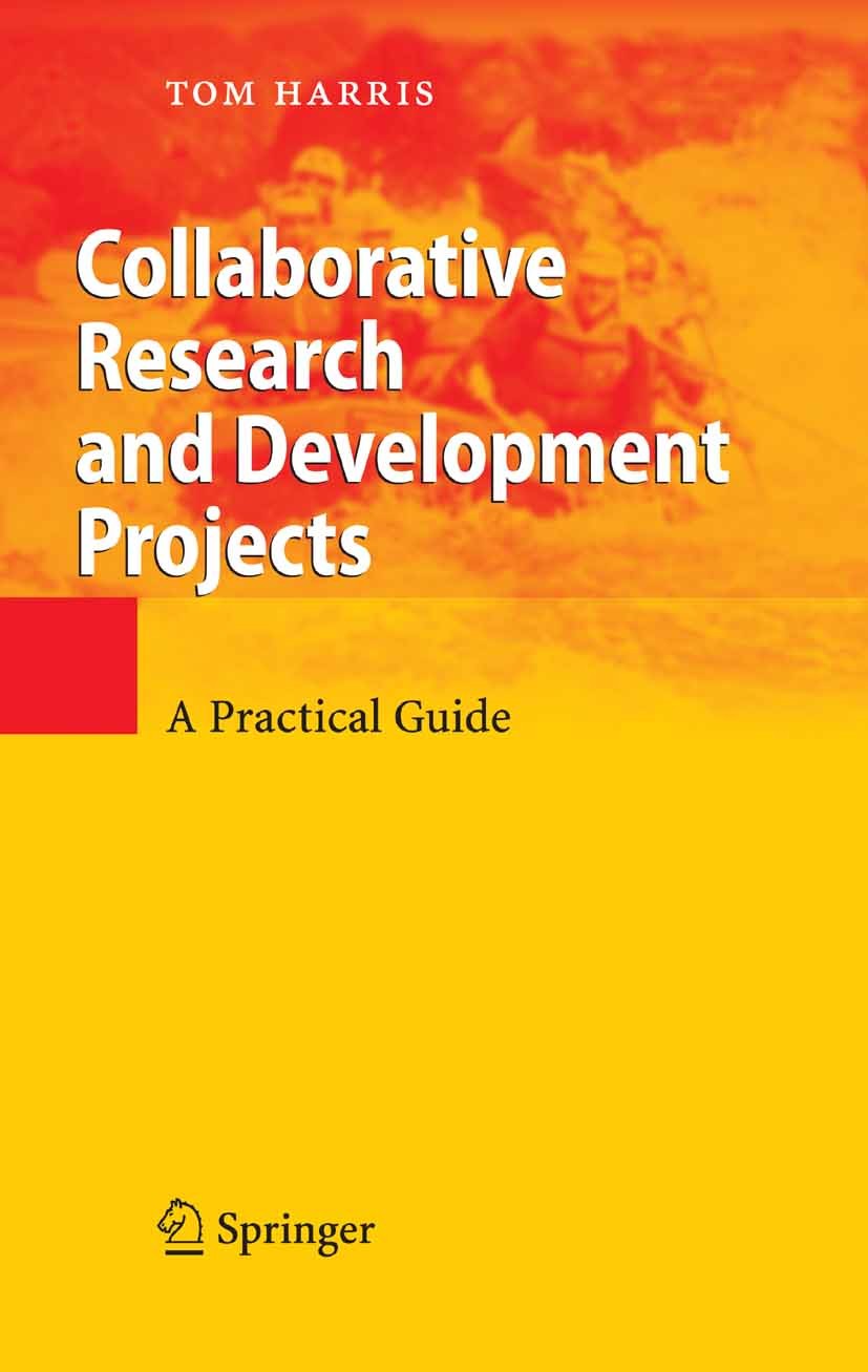 Titlebook: Collaborative Research and Development Projects; A Practical Guide Tom Harris Book 2007 Springer-Verlag Berlin Heidelberg 2007 Collaborativ Titlebook: Collaborative Research and Development Projects; A Practical Guide Tom Harris Book 2007 Springer-Verlag Berlin Heidelberg 2007 Collaborativ
