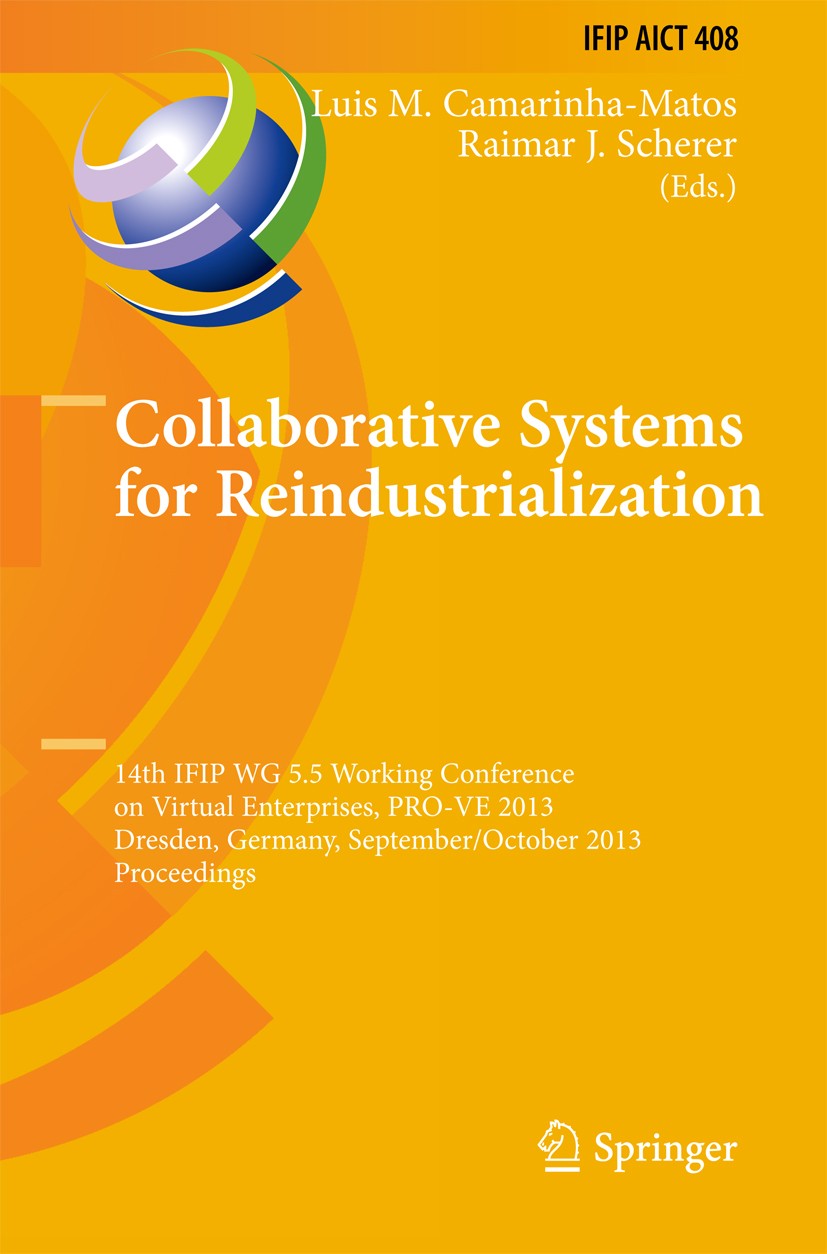 Titlebook: Collaborative Systems for Reindustrialization; 14th IFIP WG 5.5 Wor Luis M. Camarinha-Matos,Raimar J. Scherer Conference proceedings 2013 I Titlebook: Collaborative Systems for Reindustrialization; 14th IFIP WG 5.5 Wor Luis M. Camarinha-Matos,Raimar J. Scherer Conference proceedings 2013 I