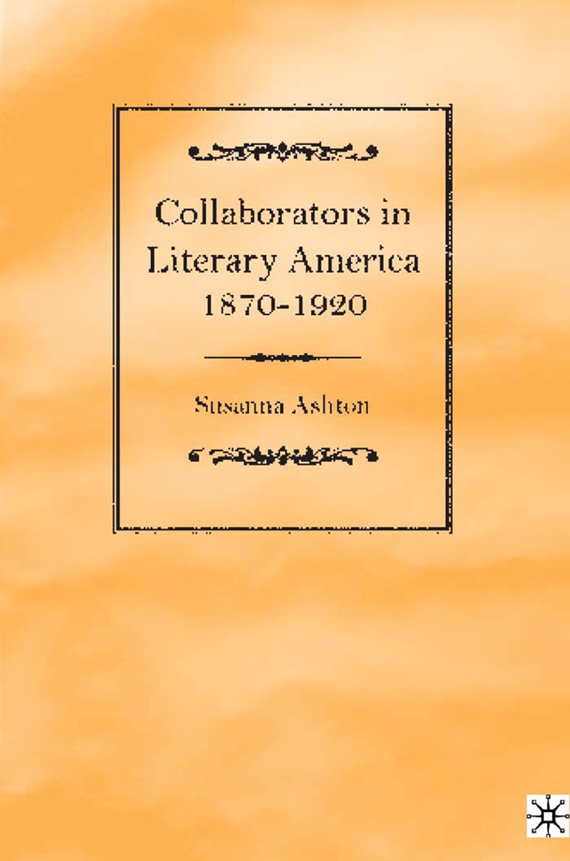 Titlebook: Collaborators in Literary America, 1870-1920; Susanna Ashton Book 2003 Palgrave Macmillan, a division of Nature America Inc. 2003 America. Titlebook: Collaborators in Literary America, 1870-1920; Susanna Ashton Book 2003 Palgrave Macmillan, a division of Nature America Inc. 2003 America.