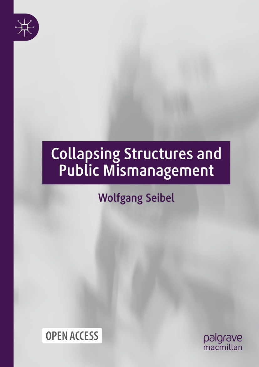 Titlebook: Collapsing Structures and Public Mismanagement; Wolfgang Seibel Book‘‘‘‘‘‘‘‘ 2022 The Editor(s) (if applicable) and The Author(s) 2022 Ope Titlebook: Collapsing Structures and Public Mismanagement; Wolfgang Seibel Book‘‘‘‘‘‘‘‘ 2022 The Editor(s) (if applicable) and The Author(s) 2022 Ope