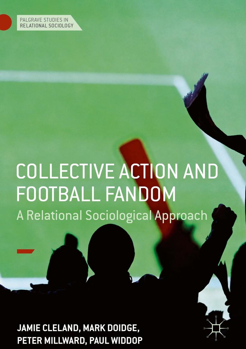 Titlebook: Collective Action and Football Fandom; A Relational Sociolo Jamie Cleland,Mark Doidge,Paul Widdop Book 2018 The Editor(s) (if applicable) a Titlebook: Collective Action and Football Fandom; A Relational Sociolo Jamie Cleland,Mark Doidge,Paul Widdop Book 2018 The Editor(s) (if applicable) a