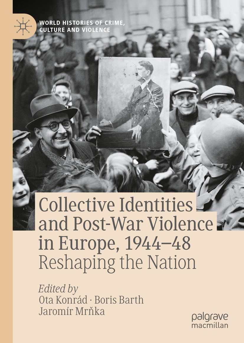 Titlebook: Collective Identities and Post-War Violence in Europe, 1944–48; Reshaping the Nation Ota Konrád,Boris Barth,Jaromír Mrňka Book 2022 The Edi Titlebook: Collective Identities and Post-War Violence in Europe, 1944–48; Reshaping the Nation Ota Konrád,Boris Barth,Jaromír Mrňka Book 2022 The Edi