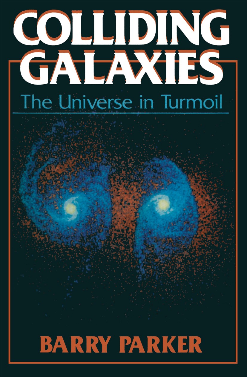 Titlebook: Colliding Galaxies; The Universe in Turm Barry Parker Book 1990 Barry Parker 1990 earth.planet.quasar.relativistic jet.solar system.univers Titlebook: Colliding Galaxies; The Universe in Turm Barry Parker Book 1990 Barry Parker 1990 earth.planet.quasar.relativistic jet.solar system.univers