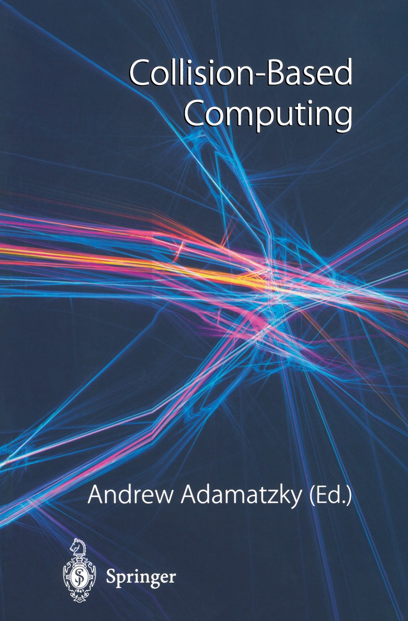 Titlebook: Collision-Based Computing; Andrew Adamatzky Book 2002 Springer-Verlag London 2002 Advanced Computer Architectures.Cellular Automata.Collis Titlebook: Collision-Based Computing; Andrew Adamatzky Book 2002 Springer-Verlag London 2002 Advanced Computer Architectures.Cellular Automata.Collis