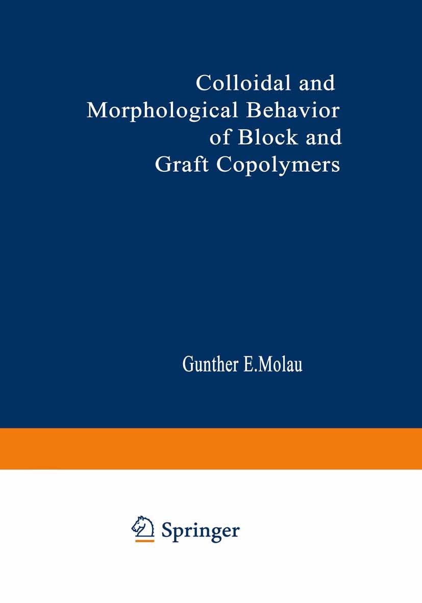 Titlebook: Colloidal and Morphological Behavior of Block and Graft Copolymers; Proceedings of an Am Gunther E. Molau Conference proceedings 1971 Plenu Titlebook: Colloidal and Morphological Behavior of Block and Graft Copolymers; Proceedings of an Am Gunther E. Molau Conference proceedings 1971 Plenu
