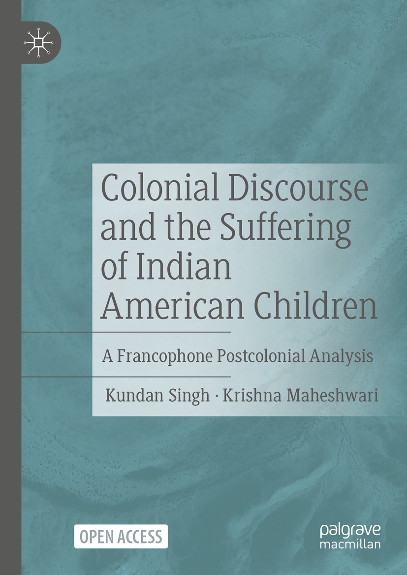 Titlebook: Colonial Discourse and the Suffering of Indian American Children; A Francophone Postco Kundan Singh,Krishna Maheshwari Book‘‘‘‘‘‘‘‘ 2024 Th Titlebook: Colonial Discourse and the Suffering of Indian American Children; A Francophone Postco Kundan Singh,Krishna Maheshwari Book‘‘‘‘‘‘‘‘ 2024 Th