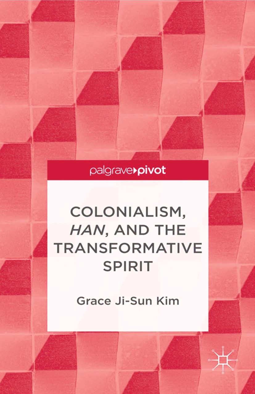 Titlebook: Colonialism, Han, and the Transformative Spirit; Grace Ji-Sun Kim Book 2013 Grace Ji-Sun Kim 2013 colonialism.globalization.nature Titlebook: Colonialism, Han, and the Transformative Spirit; Grace Ji-Sun Kim Book 2013 Grace Ji-Sun Kim 2013 colonialism.globalization.nature