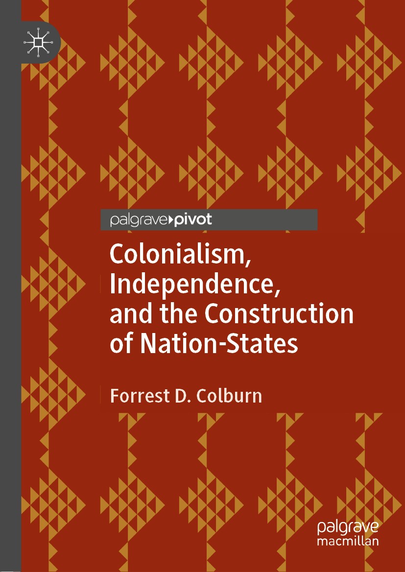 Titlebook: Colonialism, Independence, and the Construction of Nation-States; Forrest D. Colburn Book 2021 The Editor(s) (if applicable) and The Autho Titlebook: Colonialism, Independence, and the Construction of Nation-States; Forrest D. Colburn Book 2021 The Editor(s) (if applicable) and The Autho