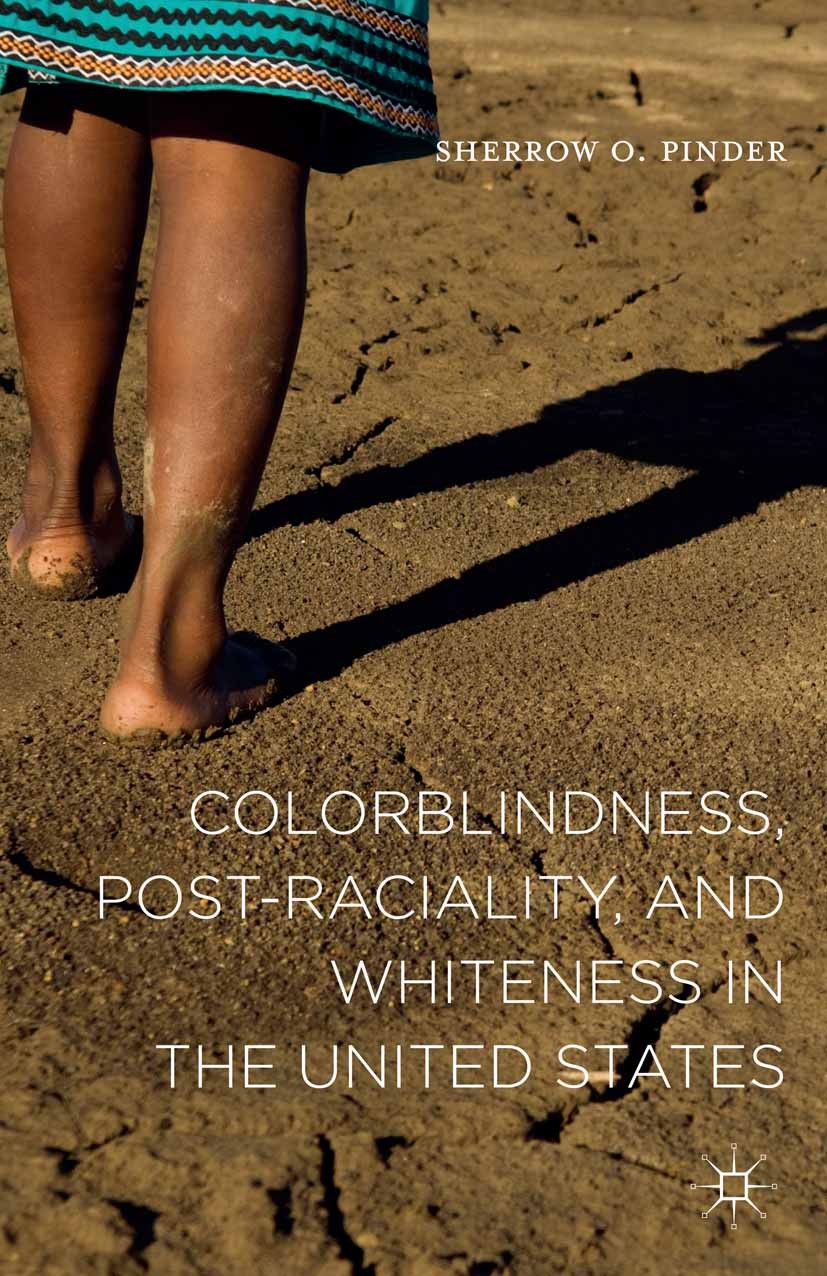 Titlebook: Colorblindness, Post-raciality, and Whiteness in the United States; Sherrow O. Pinder Book 2015 Sherrow O. Pinder 2015 Colorblindness.post Titlebook: Colorblindness, Post-raciality, and Whiteness in the United States; Sherrow O. Pinder Book 2015 Sherrow O. Pinder 2015 Colorblindness.post