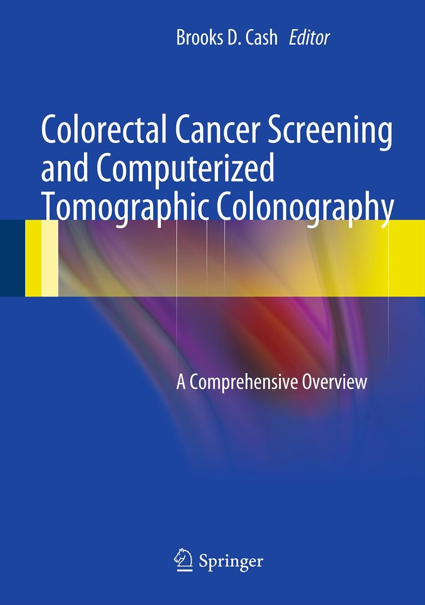 Titlebook: Colorectal Cancer Screening and Computerized Tomographic Colonography; A Comprehensive Over Brooks D. Cash Book 2013 Springer Science+Busin Titlebook: Colorectal Cancer Screening and Computerized Tomographic Colonography; A Comprehensive Over Brooks D. Cash Book 2013 Springer Science+Busin