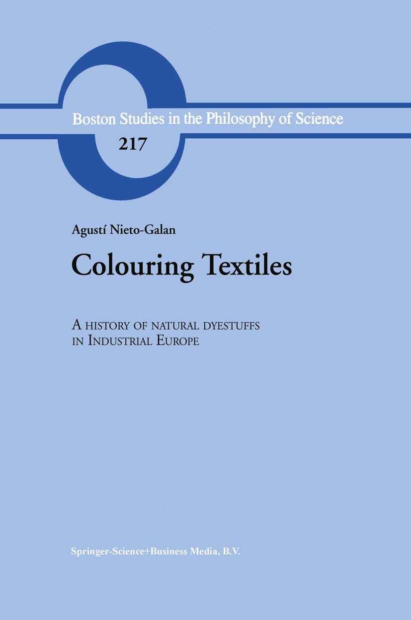 Titlebook: Colouring Textiles; A History of Natural Agustí Nieto-Galan Book 2001 Springer Science+Business Media Dordrecht 2001 Industrialisierung.ant Titlebook: Colouring Textiles; A History of Natural Agustí Nieto-Galan Book 2001 Springer Science+Business Media Dordrecht 2001 Industrialisierung.ant