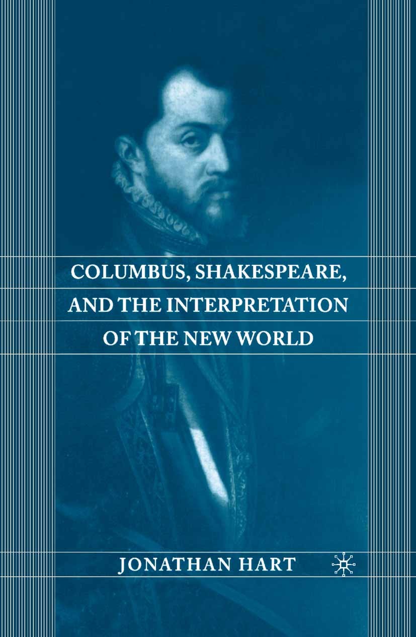 Titlebook: Columbus, Shakespeare, and the Interpretation of the New World; Jonathan Hart Book 2003 Palgrave Macmillan, a division of Nature America I Titlebook: Columbus, Shakespeare, and the Interpretation of the New World; Jonathan Hart Book 2003 Palgrave Macmillan, a division of Nature America I