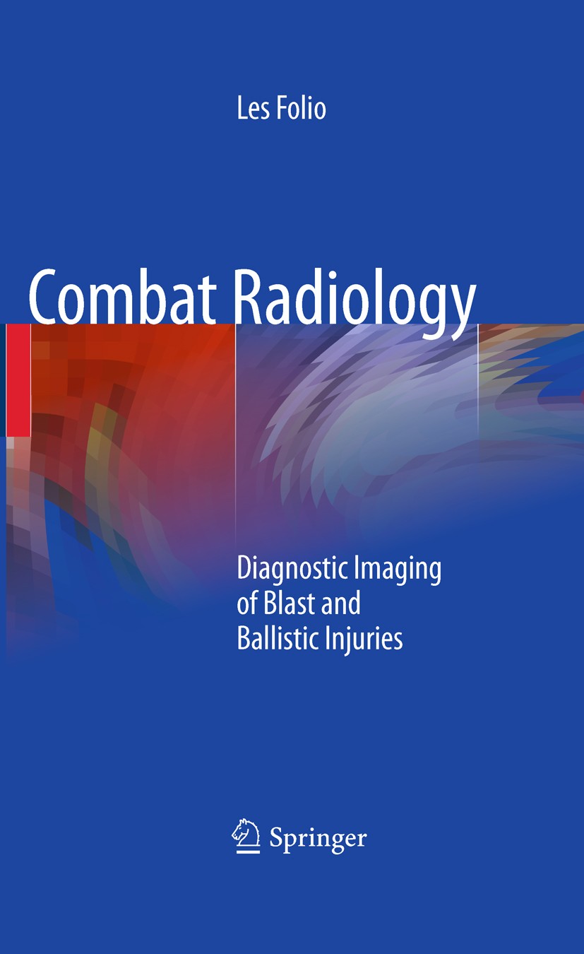 Titlebook: Combat Radiology; Diagnostic Imaging o Les Folio Book 2010 Springer Science+Business Media, LLC, part of Springer Nature 2010 Diagnostic im Titlebook: Combat Radiology; Diagnostic Imaging o Les Folio Book 2010 Springer Science+Business Media, LLC, part of Springer Nature 2010 Diagnostic im