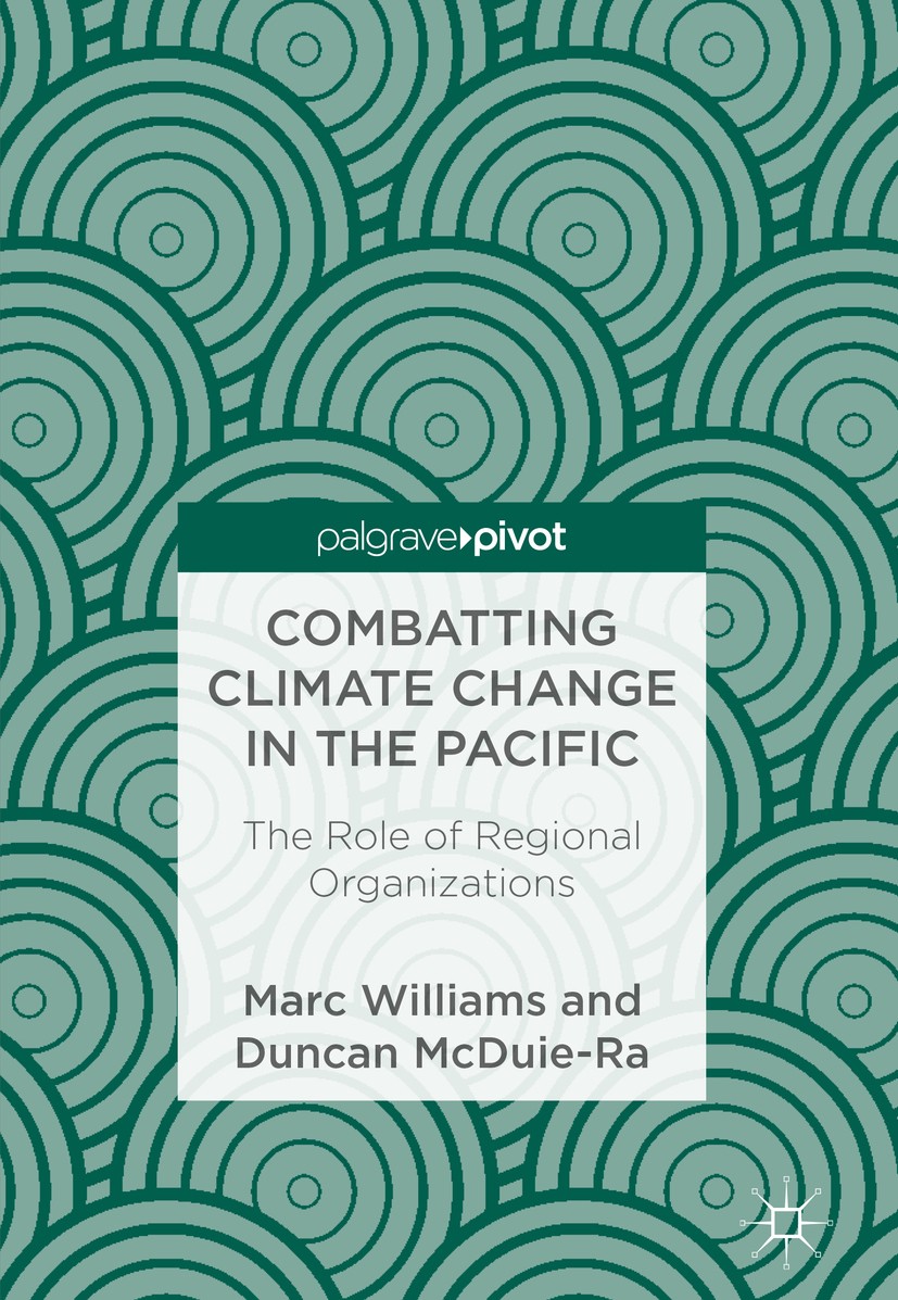 Titlebook: Combatting Climate Change in the Pacific; The Role of Regional Marc Williams,Duncan McDuie-Ra Book 2018 The Editor(s) (if applicable) and T Titlebook: Combatting Climate Change in the Pacific; The Role of Regional Marc Williams,Duncan McDuie-Ra Book 2018 The Editor(s) (if applicable) and T