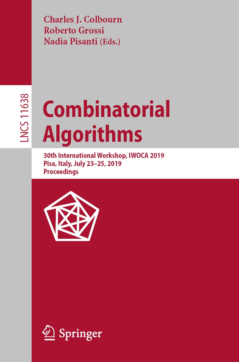 Titlebook: Combinatorial Algorithms; 30th International W Charles J. Colbourn,Roberto Grossi,Nadia Pisanti Conference proceedings 2019 Springer Nature Titlebook: Combinatorial Algorithms; 30th International W Charles J. Colbourn,Roberto Grossi,Nadia Pisanti Conference proceedings 2019 Springer Nature
