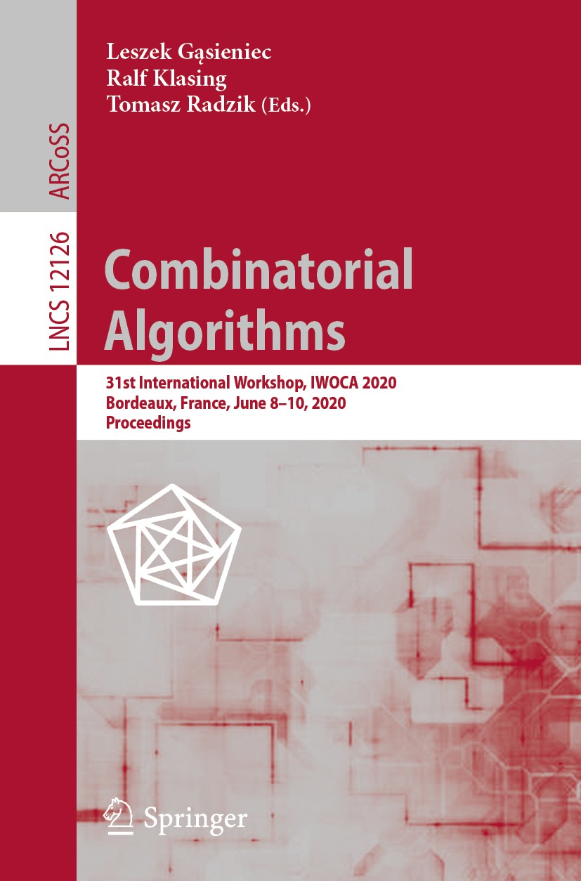 Titlebook: Combinatorial Algorithms; 31st International W Leszek Gąsieniec,Ralf Klasing,Tomasz Radzik Conference proceedings 2020 Springer Nature Swit Titlebook: Combinatorial Algorithms; 31st International W Leszek Gąsieniec,Ralf Klasing,Tomasz Radzik Conference proceedings 2020 Springer Nature Swit