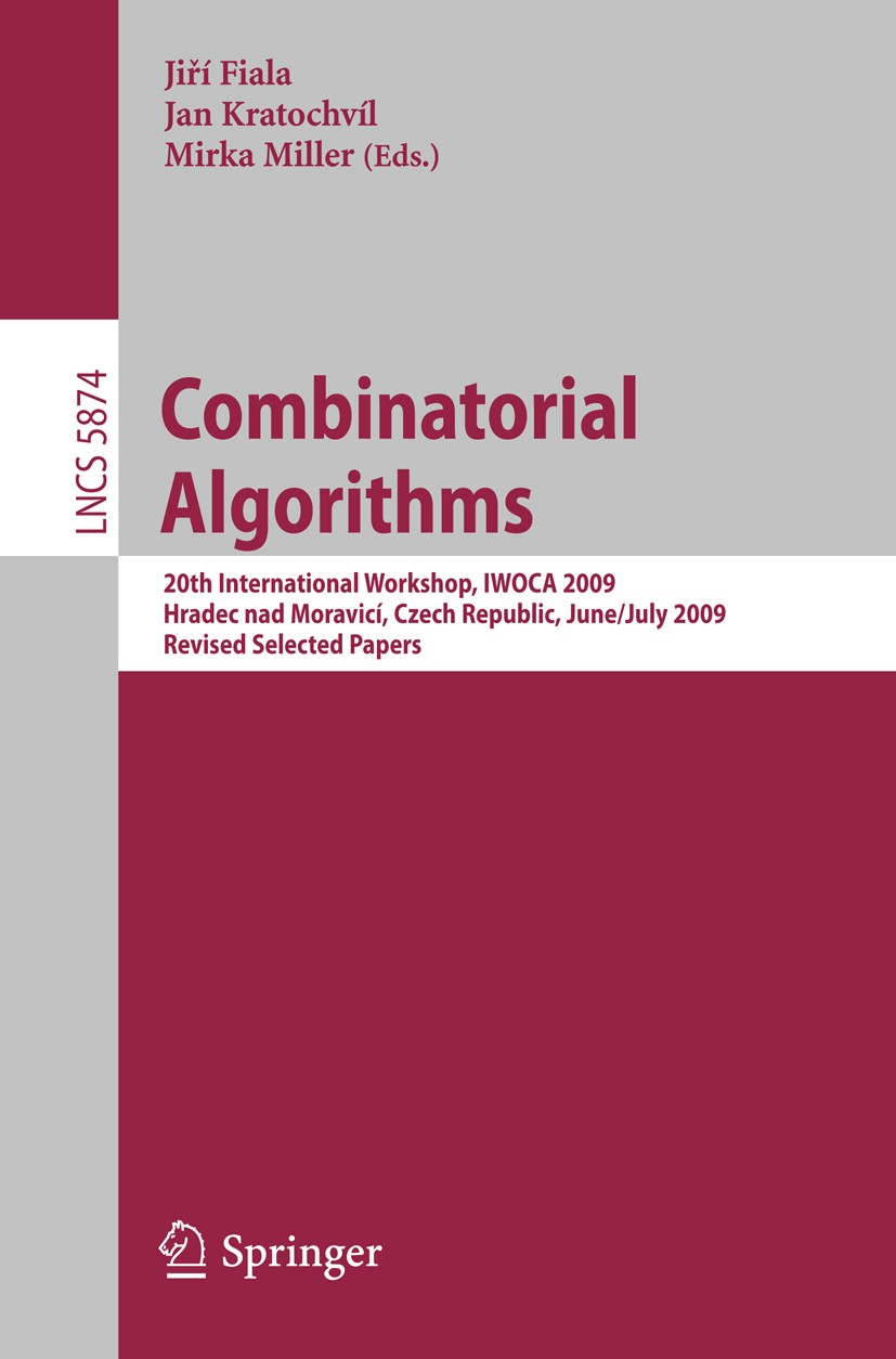 Titlebook: Combinatorial Algorithms; 20th International W Jiří Fiala,Jan Kratochvíl,Mirka Miller Conference proceedings 2009 Springer-Verlag Berlin He Titlebook: Combinatorial Algorithms; 20th International W Jiří Fiala,Jan Kratochvíl,Mirka Miller Conference proceedings 2009 Springer-Verlag Berlin He
