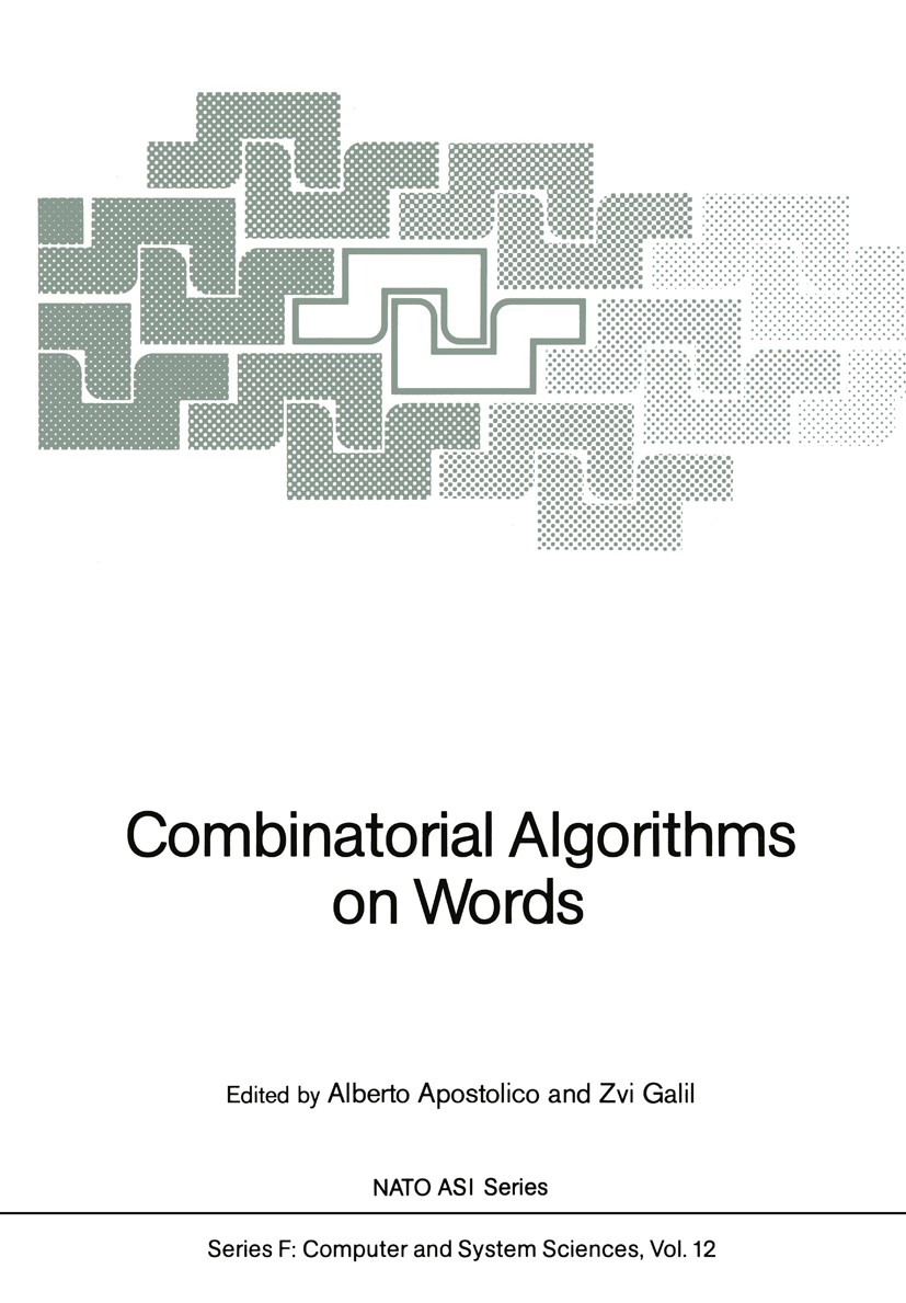 Titlebook: Combinatorial Algorithms on Words; Alberto Apostolico,Zvi Galil Conference proceedings 1985 Springer-Verlag Berlin Heidelberg 1985 Area.Co Titlebook: Combinatorial Algorithms on Words; Alberto Apostolico,Zvi Galil Conference proceedings 1985 Springer-Verlag Berlin Heidelberg 1985 Area.Co