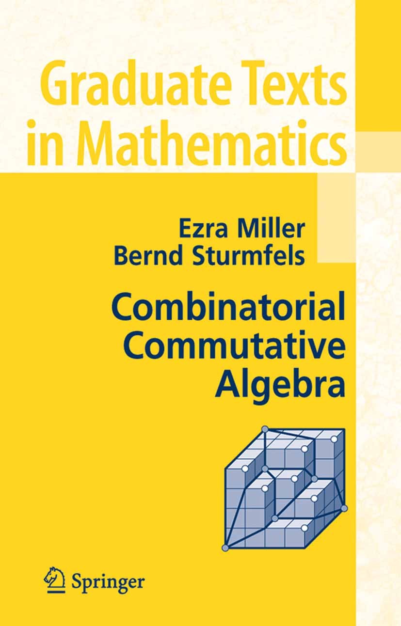 Titlebook: Combinatorial Commutative Algebra; Ezra Miller,Bernd Sturmfels Textbook 2005 Springer-Verlag New York 2005 Dimension.Grad.Lattice.algebrai Titlebook: Combinatorial Commutative Algebra; Ezra Miller,Bernd Sturmfels Textbook 2005 Springer-Verlag New York 2005 Dimension.Grad.Lattice.algebrai