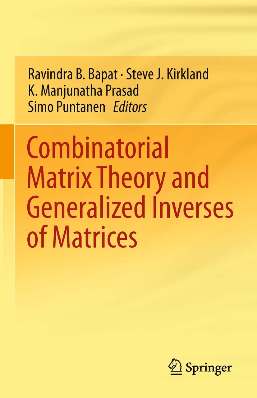 Titlebook: Combinatorial Matrix Theory and Generalized Inverses of Matrices; Ravindra B. Bapat,Steve J. Kirkland,Simo Puntanen Book 2013 Springer Ind Titlebook: Combinatorial Matrix Theory and Generalized Inverses of Matrices; Ravindra B. Bapat,Steve J. Kirkland,Simo Puntanen Book 2013 Springer Ind